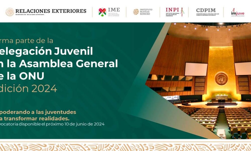 CONVOCATORIA PARA REPRESENTAR A LA JUVENTUDES MEXICANAS EN LA ASAMBLEA GENERAL DE LA ONU